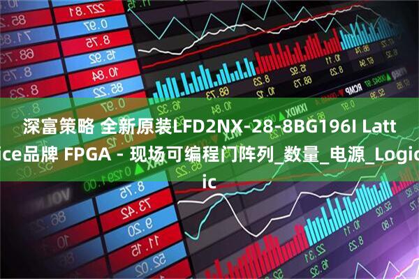 深富策略 全新原装LFD2NX-28-8BG196I Lattice品牌 FPGA - 现场可编程门阵列_数量_电源_Logic
