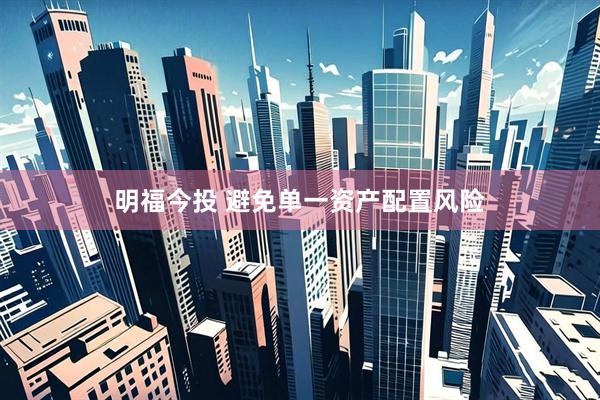 明福今投 避免单一资产配置风险